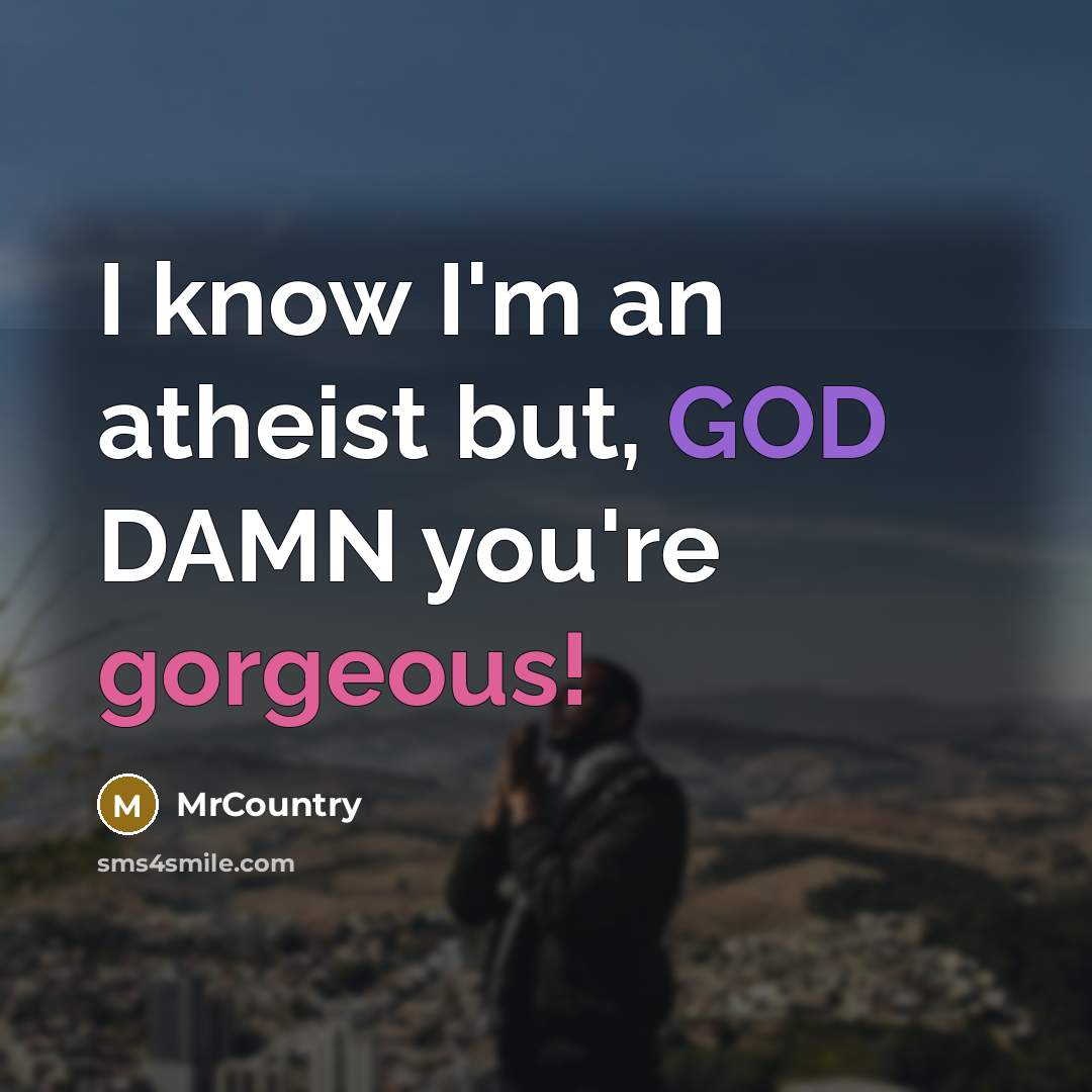 “I know I'm an atheist but, GOD DAMN you're gorgeous!…” quote by MrCountry