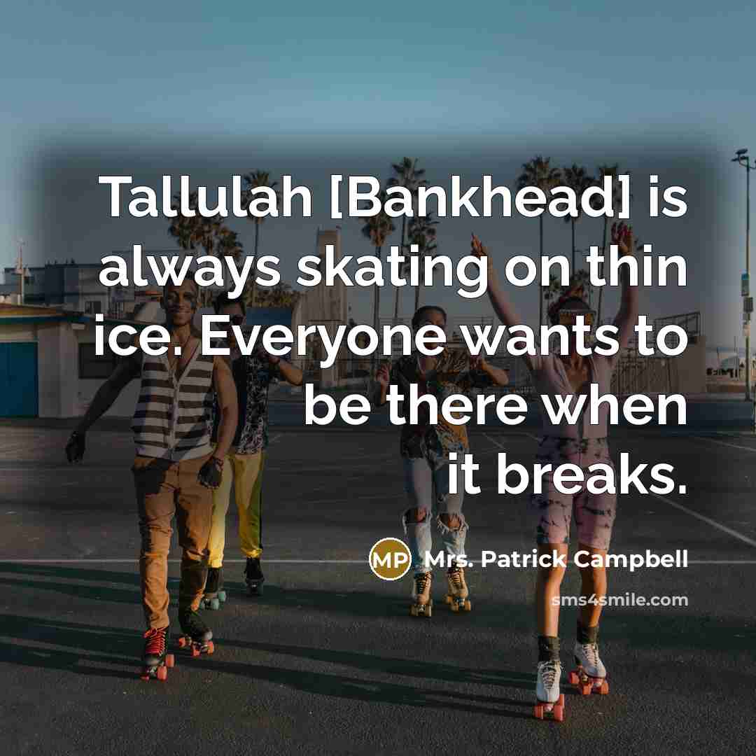 “Tallulah [Bankhead] is always skating on thin ice. Everyone wants…” quote by Mrs. Patrick Campbell