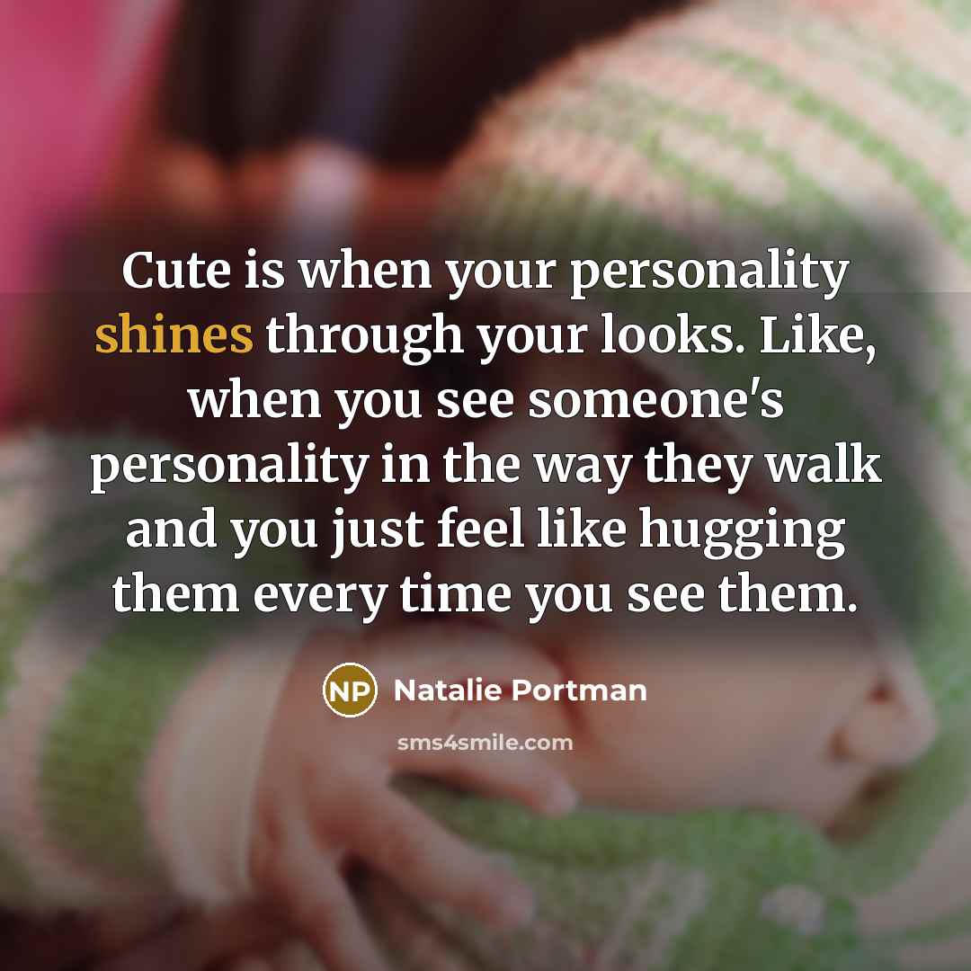 “Cute is when your personality shines through your looks. Like,…” quote by Natalie Portman
