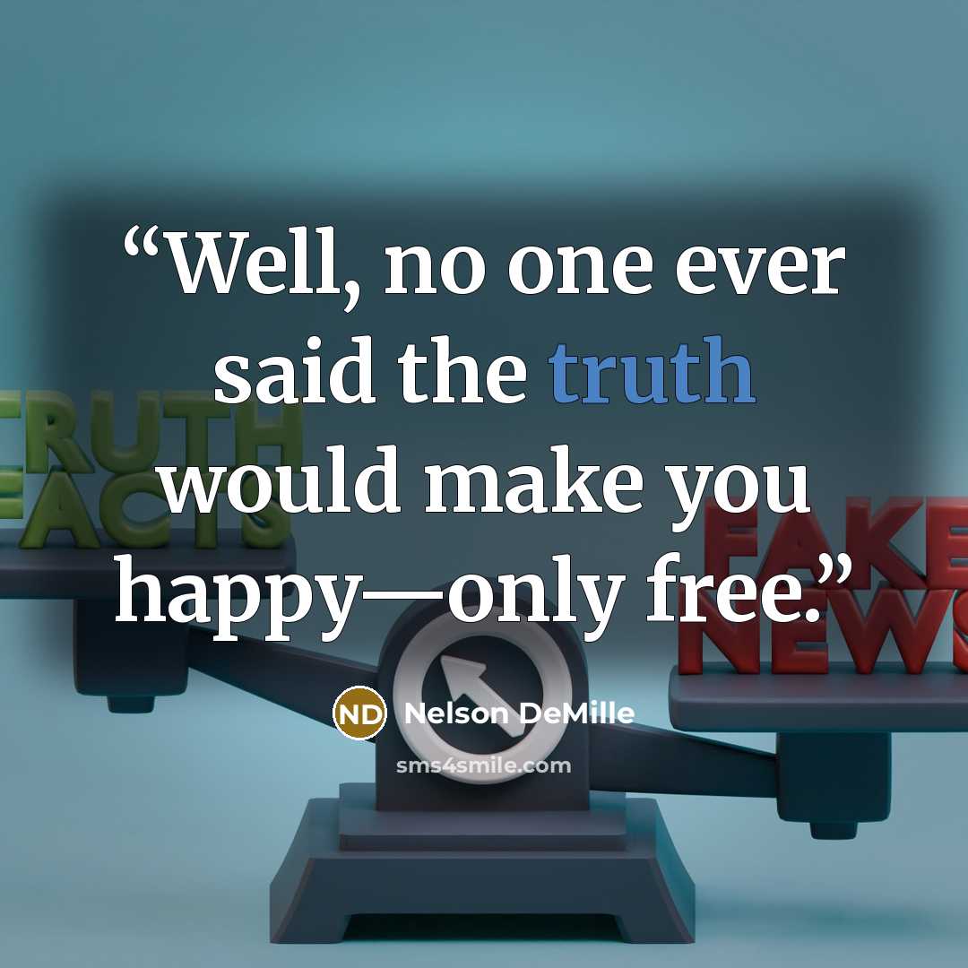 “Well, no one ever said the truth would make you happy—only free.” quote by Nelson DeMille