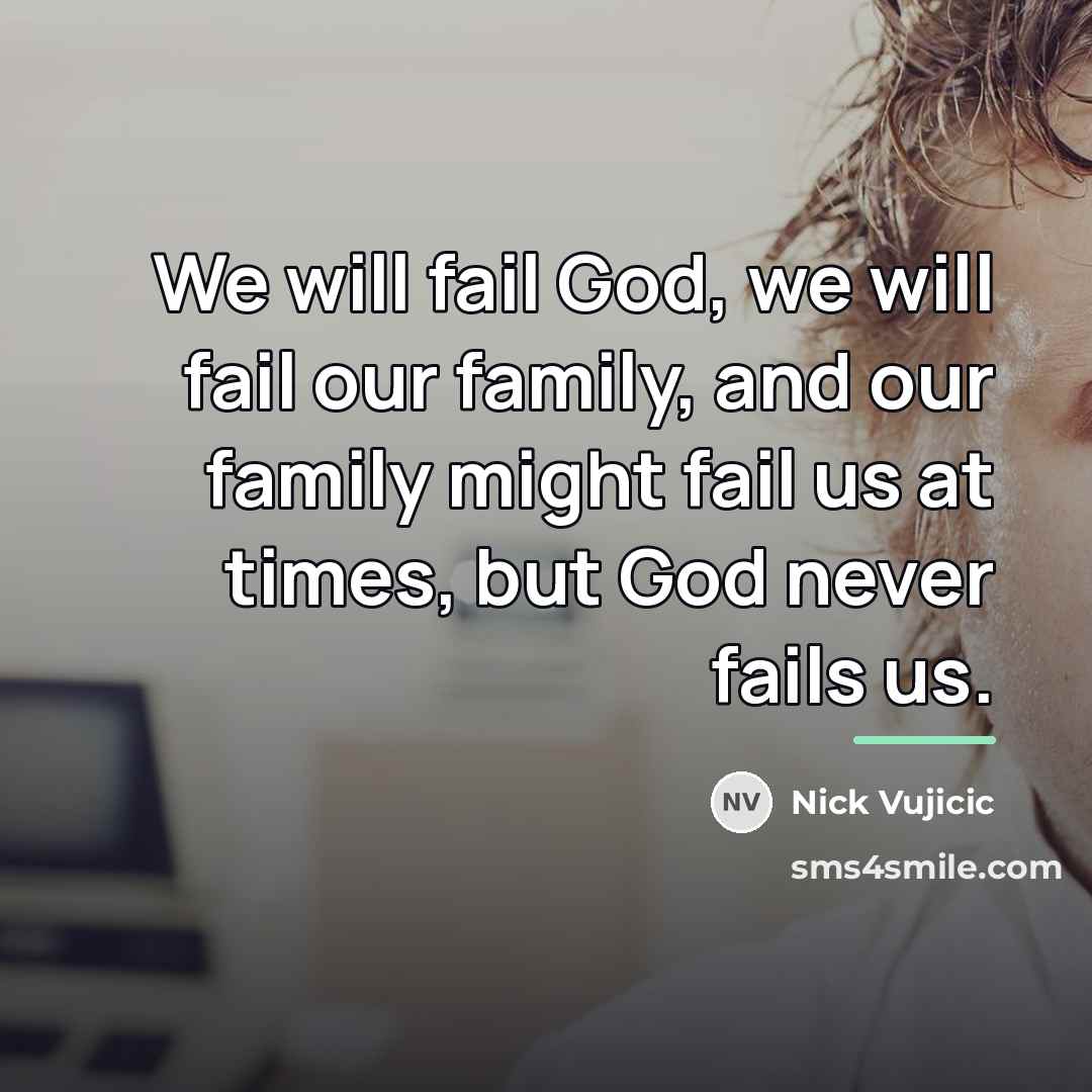 “We will fail God, we will fail our family, and…” quote by Nick Vujicic