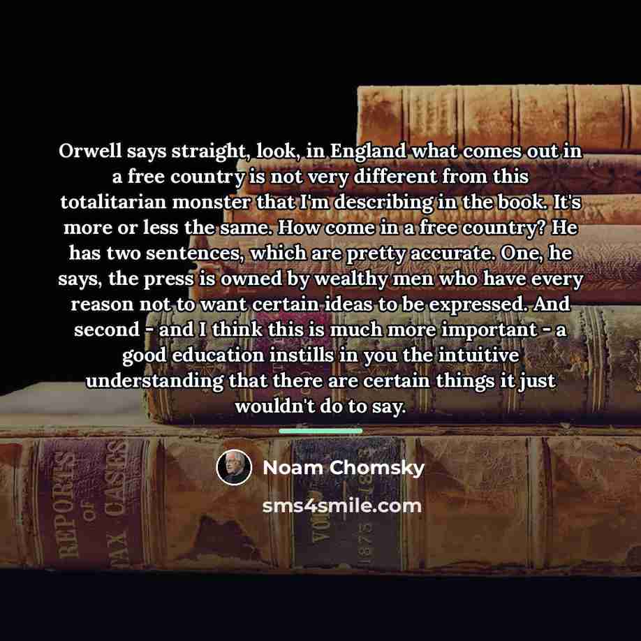 “Orwell says straight, look, in England what comes out in…” quote by Noam Chomsky