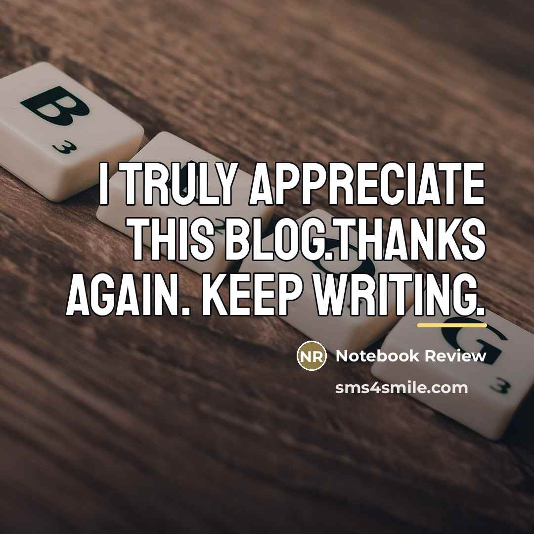 “I truly appreciate this blog.Thanks Again. Keep writing.…” quote by Notebook Review