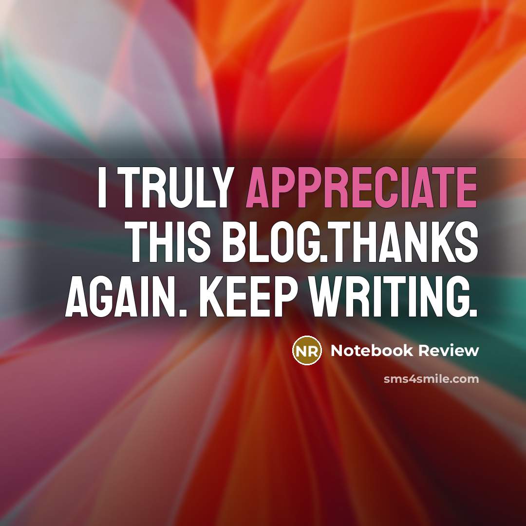 “I truly appreciate this blog.Thanks Again. Keep writing.” quote by Notebook Review