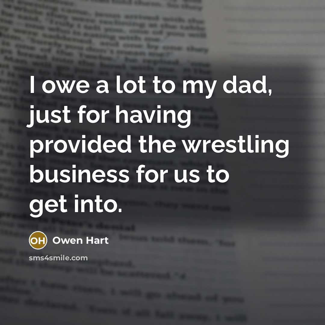 “I owe a lot to my dad, just for having…” quote by Owen Hart