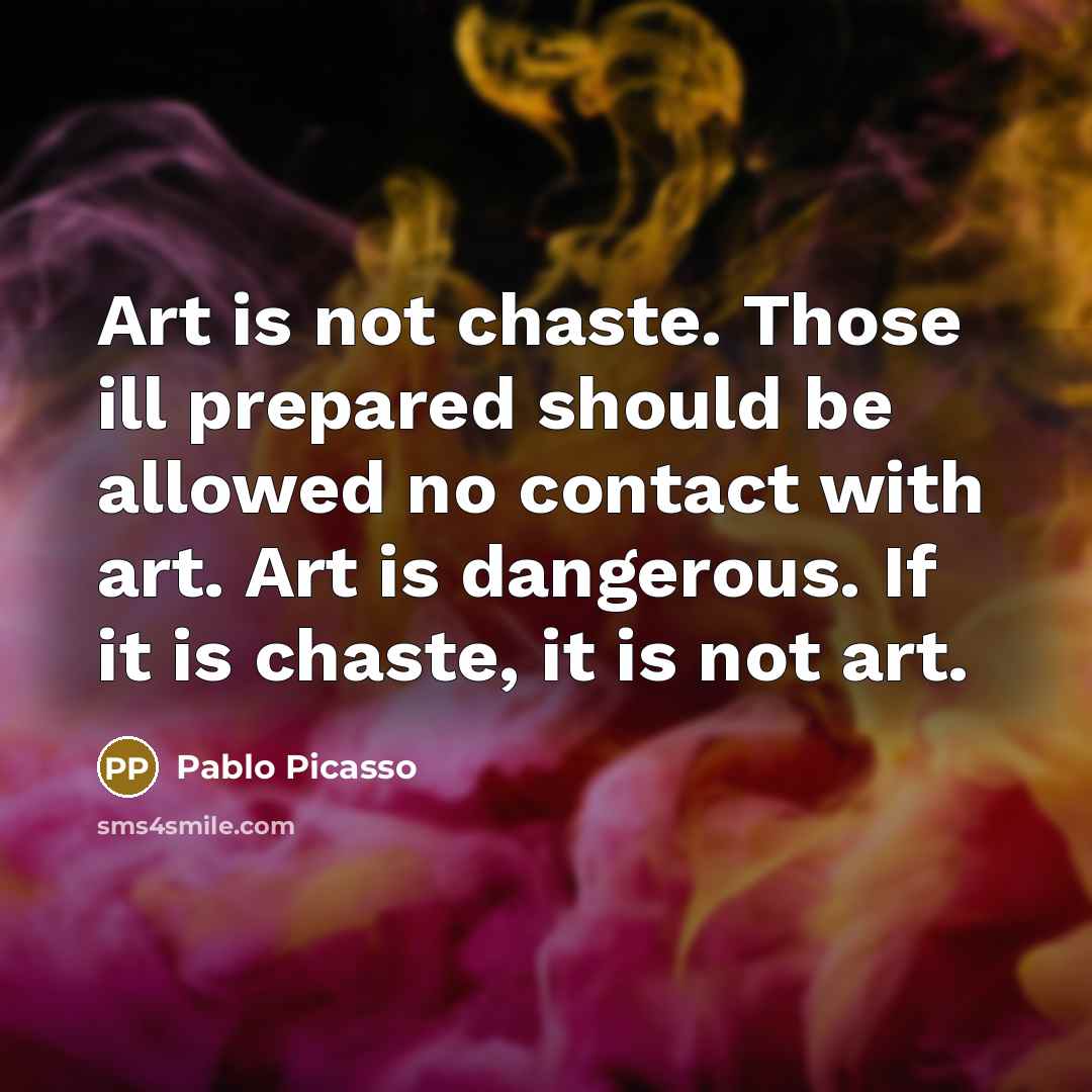 “Art is not chaste. Those ill prepared should be allowed…” quote by Pablo Picasso