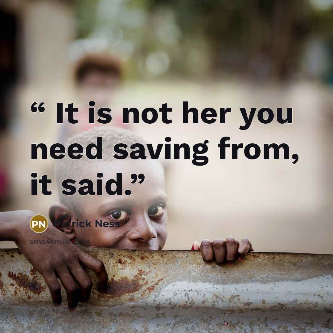 “It is not her you need saving from, it said.” quote by Patrick Ness