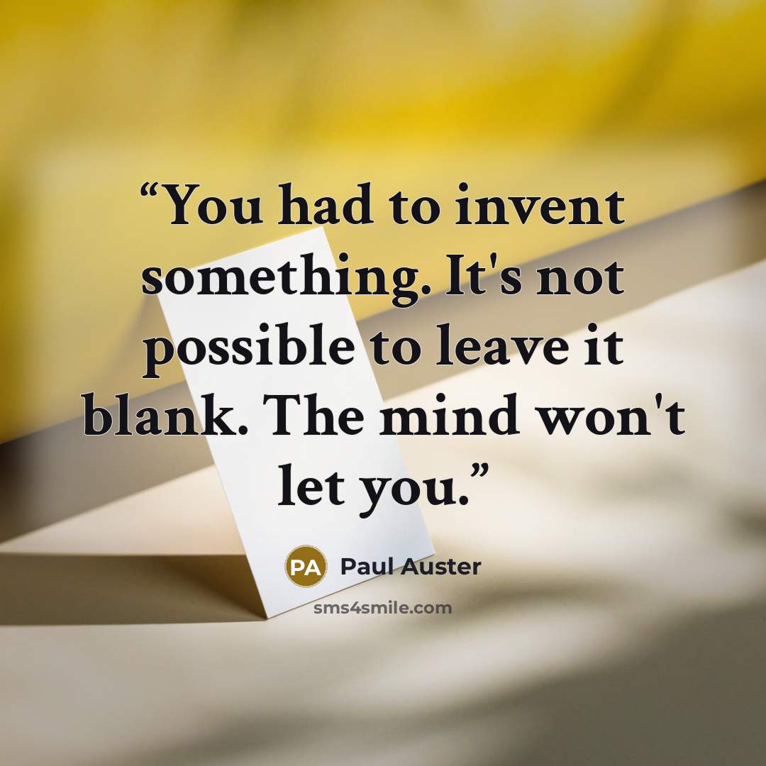 “You had to invent something. It's not possible to leave it blank. The mind won't let you.” quote by Paul Auster