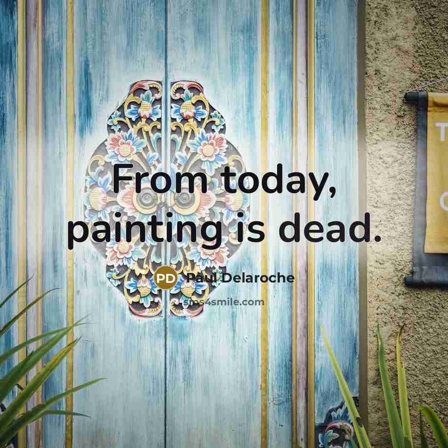 “From today, painting is dead.” quote by Paul Delaroche