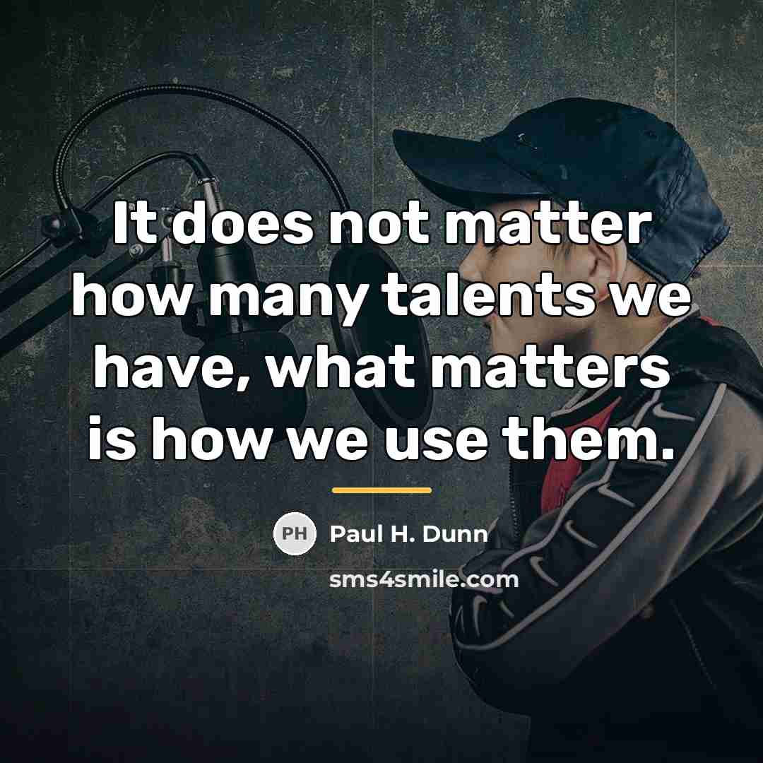 “It does not matter how many talents we have, what…” quote by Paul H. Dunn
