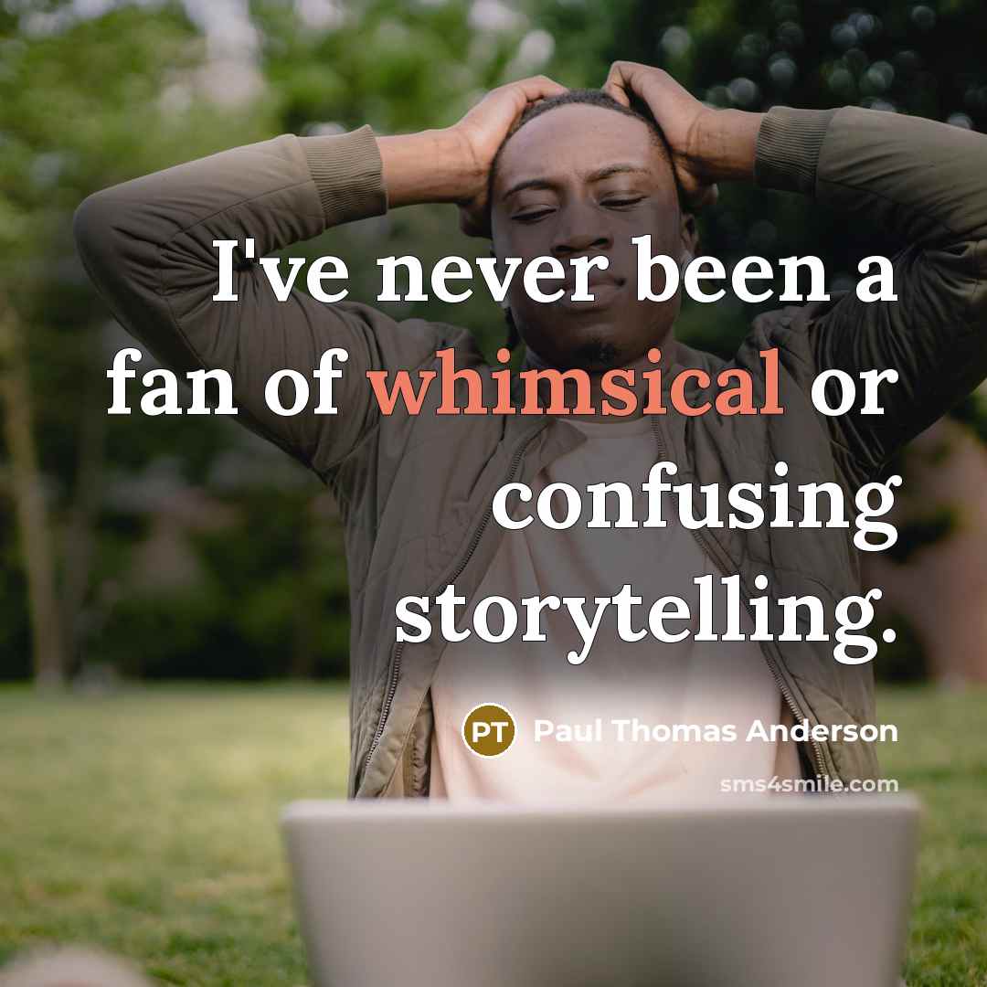“I've never been a fan of whimsical or confusing storytelling.…” quote by Paul Thomas Anderson