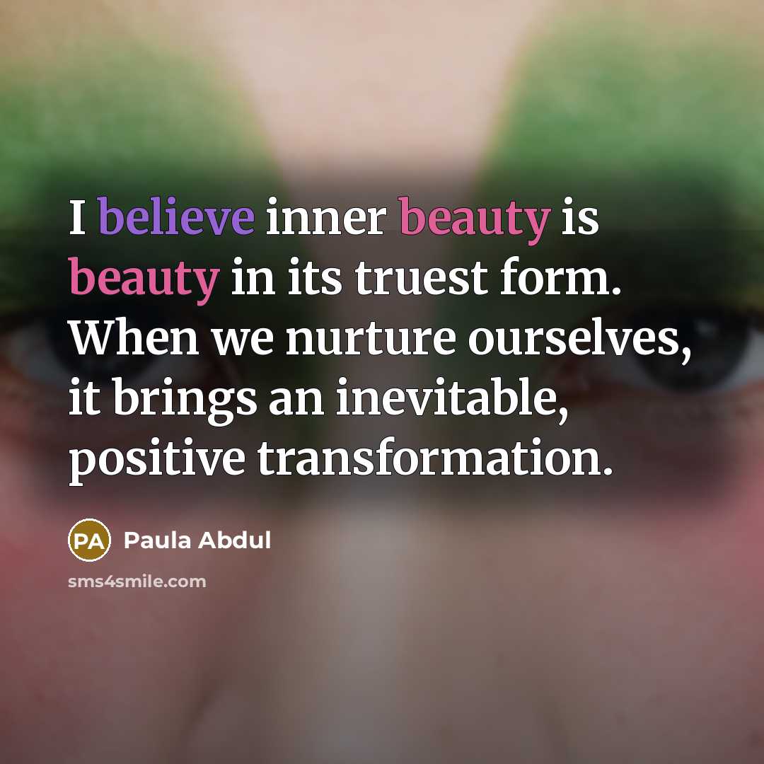 “I believe inner beauty is beauty in its truest form.…” quote by Paula Abdul