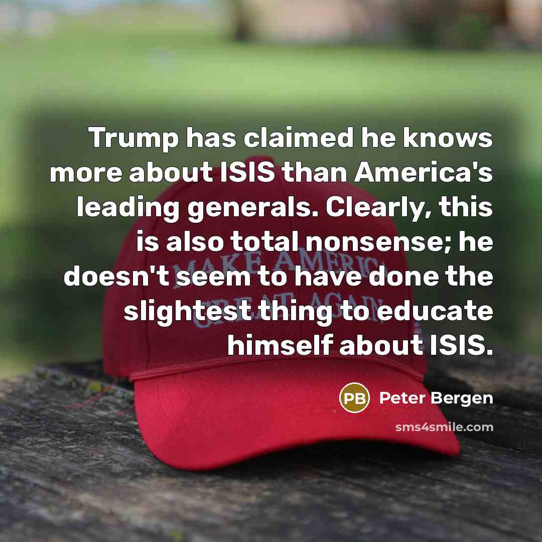 “Trump has claimed he knows more about ISIS than America's…” quote by Peter Bergen
