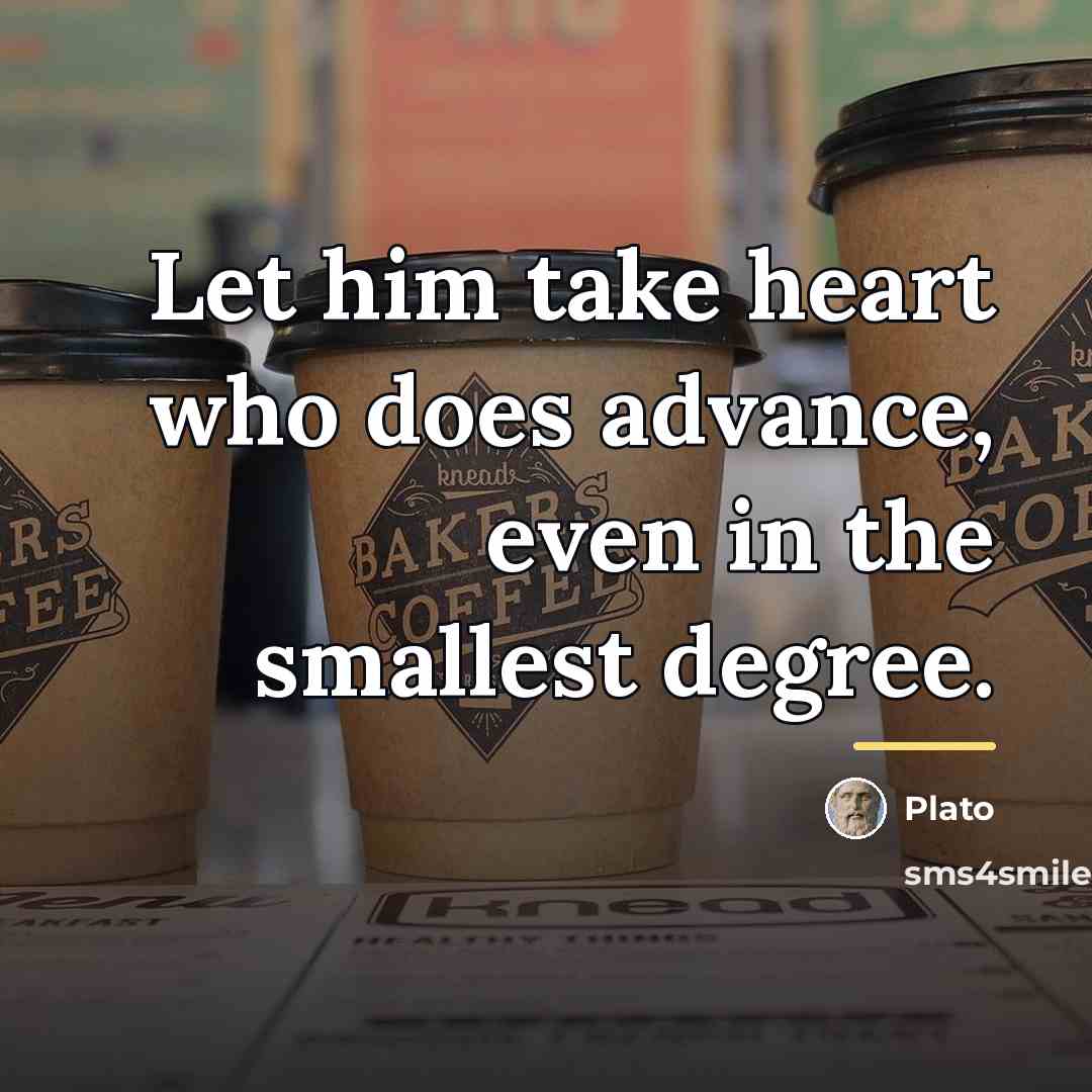 “Let him take heart who does advance, even in the…” quote by Plato