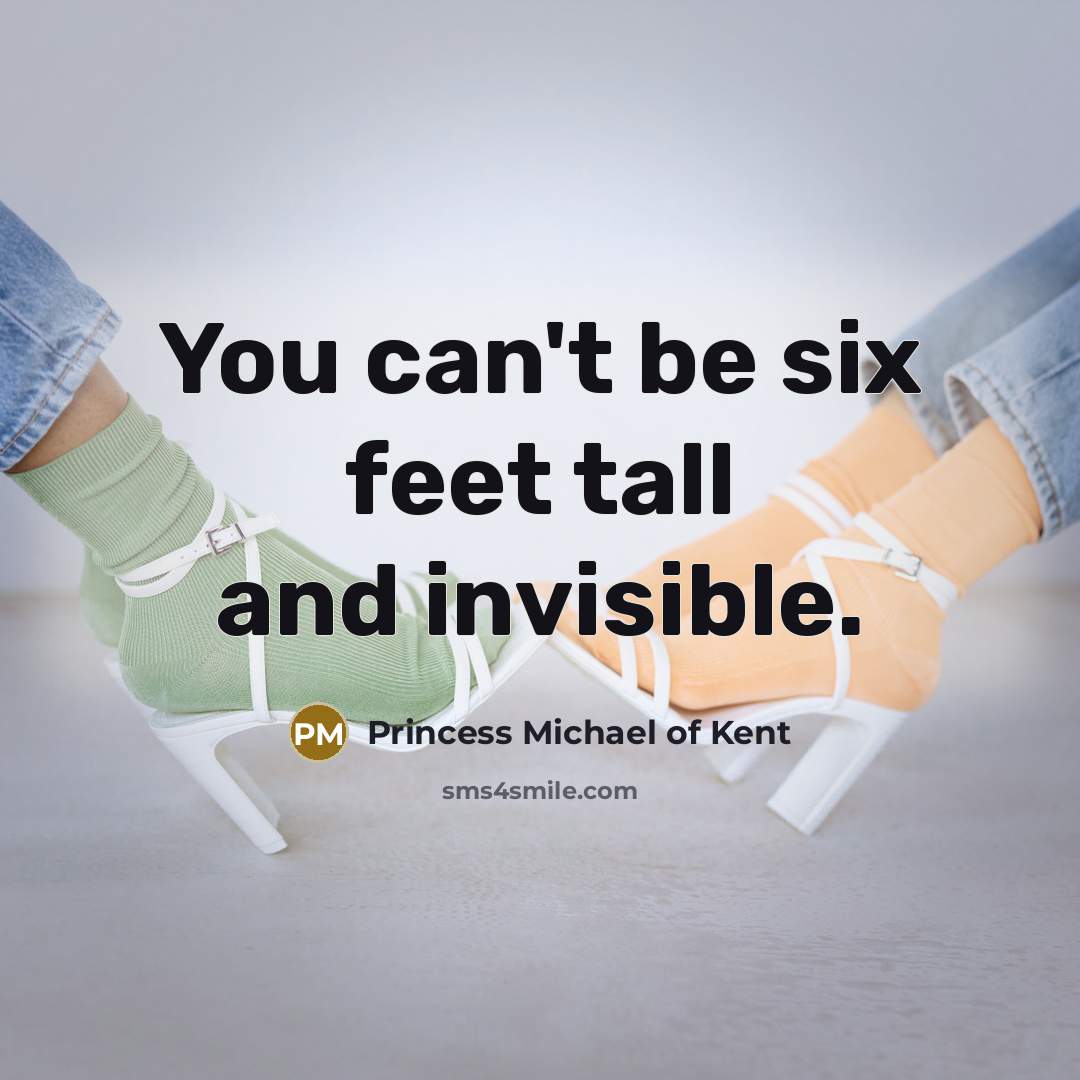 “You can't be six feet tall and invisible.…” quote by Princess Michael of Kent