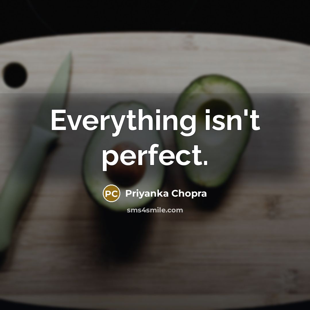 “Everything isn't perfect.…” quote by Priyanka Chopra