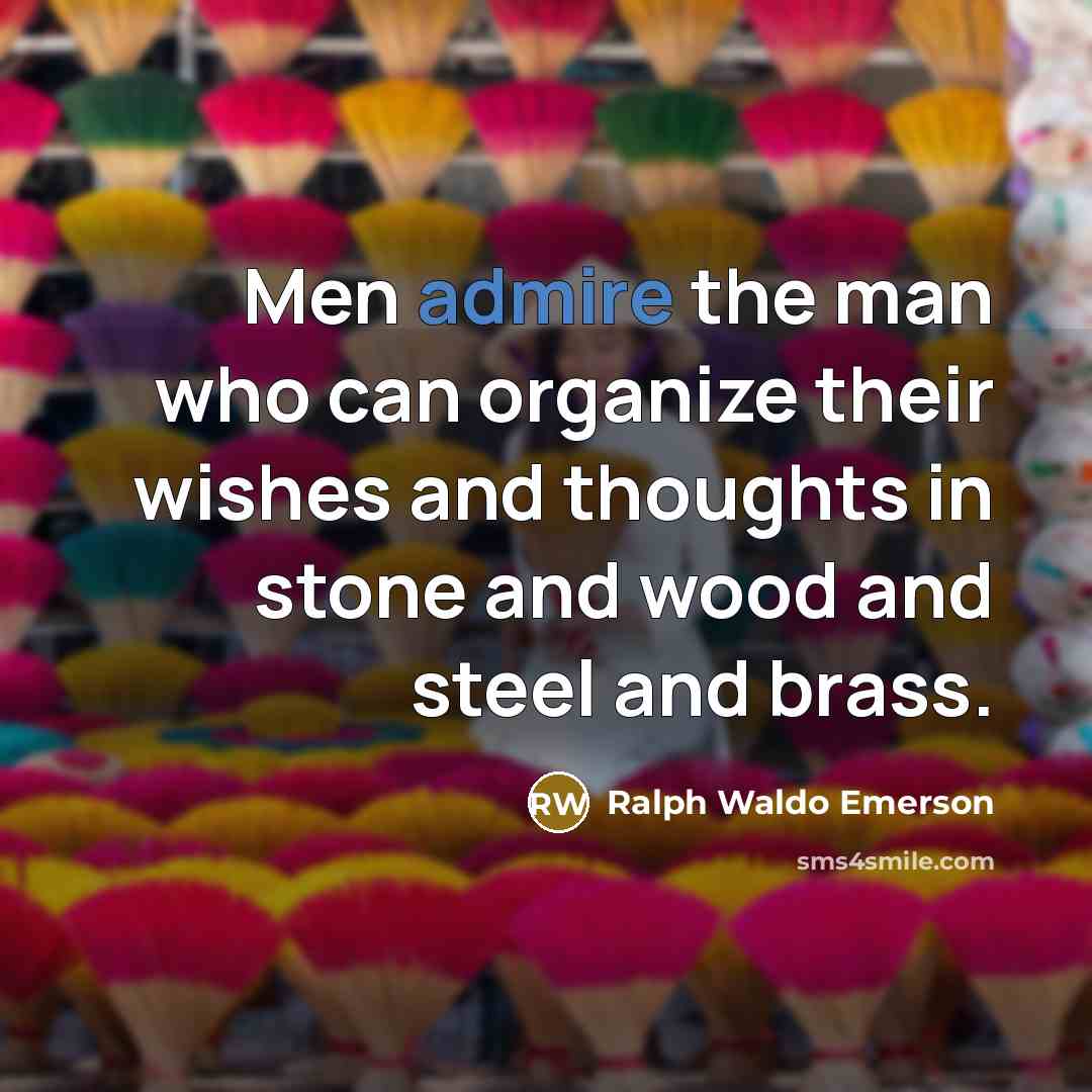 “Men admire the man who can organize their wishes and…” quote by Ralph Waldo Emerson