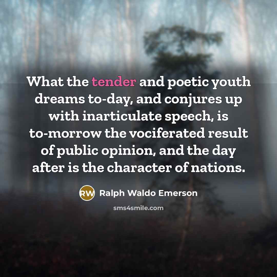 “What the tender and poetic youth dreams to-day, and conjures…” quote by Ralph Waldo Emerson