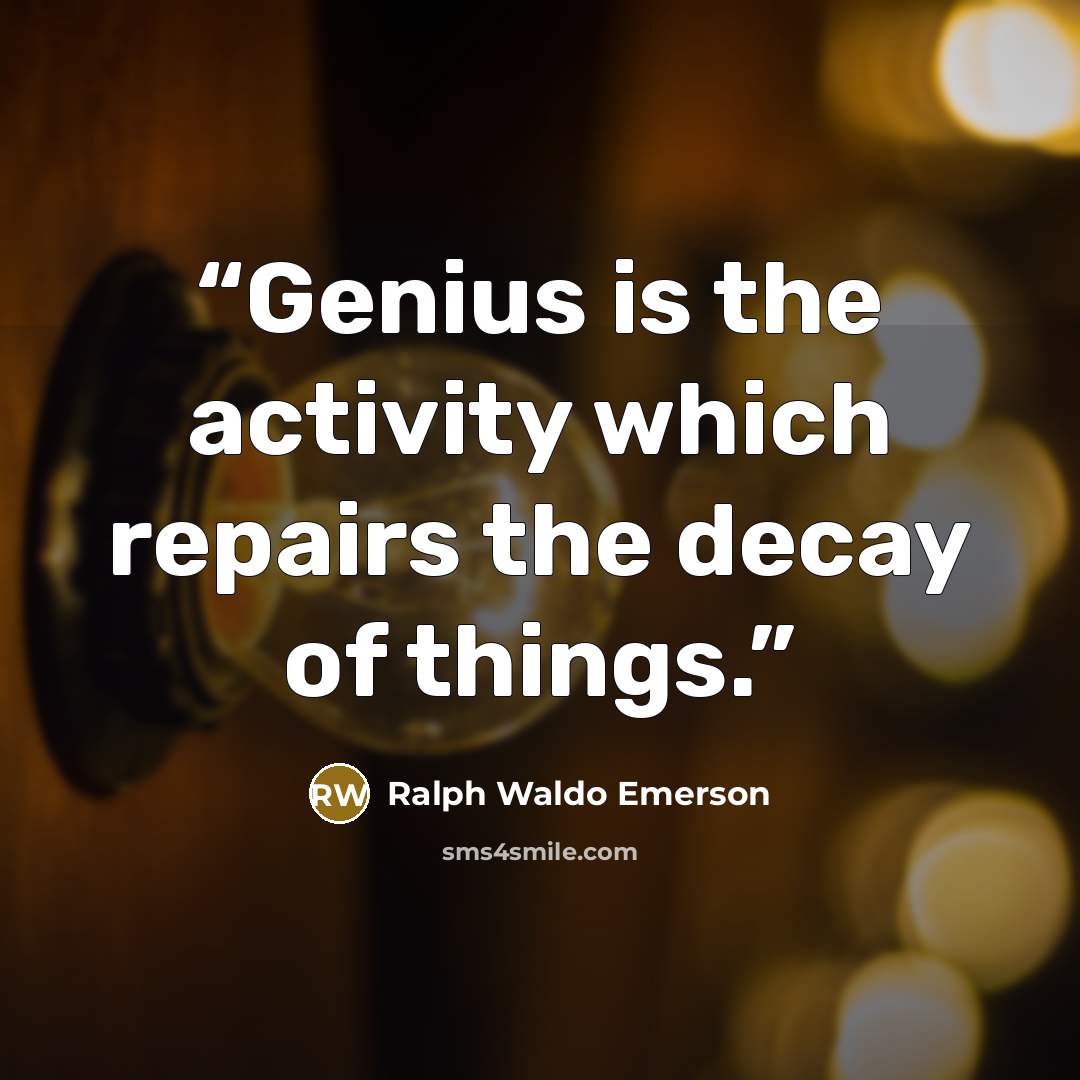 “Genius is the activity which repairs the decay of things.” quote by Ralph Waldo Emerson