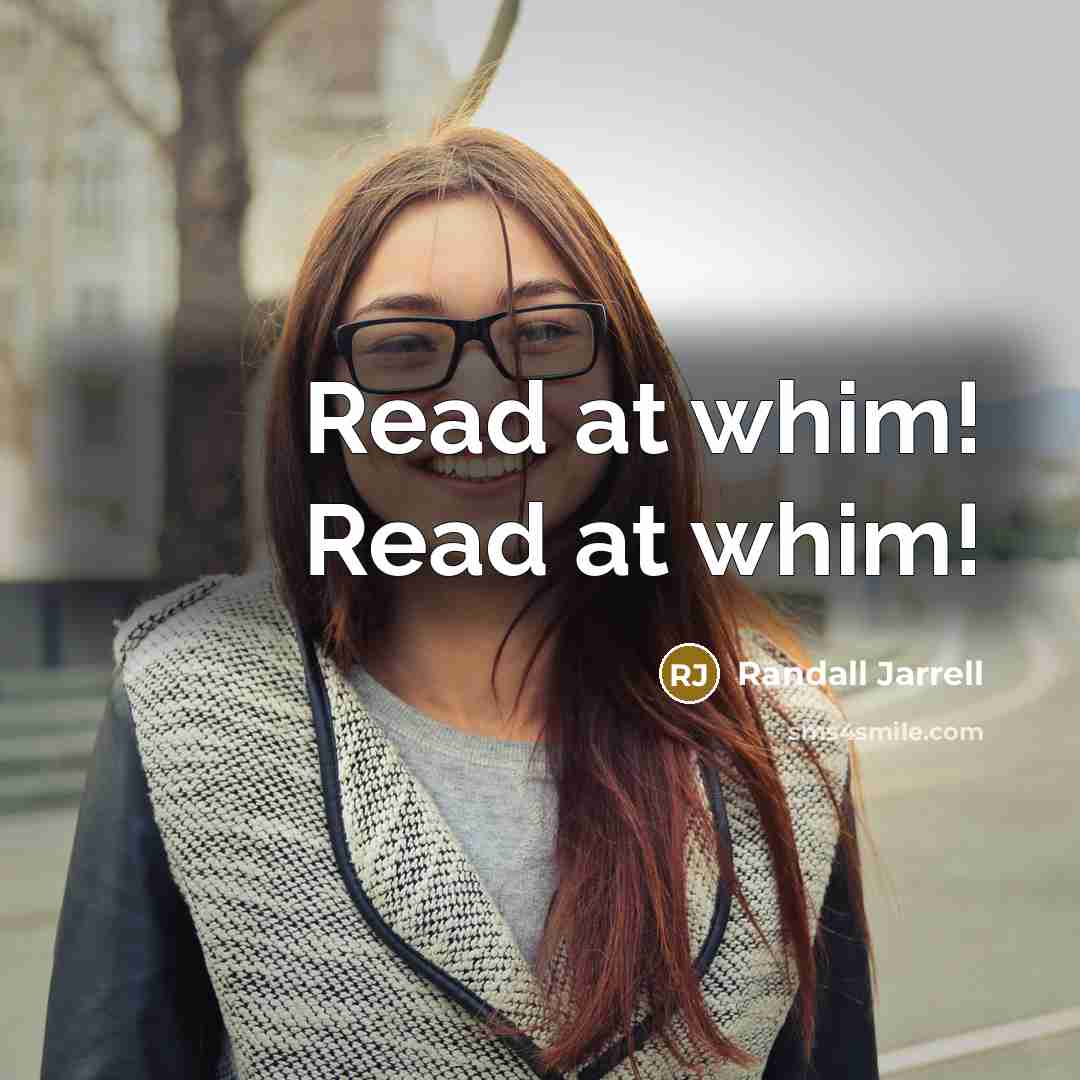 “Read at whim! Read at whim!…” quote by Randall Jarrell