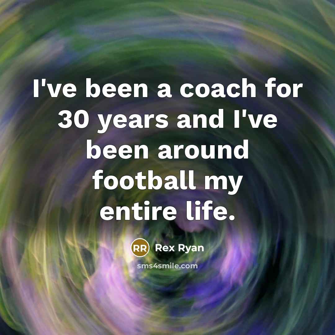 “I've been a coach for 30 years and I've been…” quote by Rex Ryan
