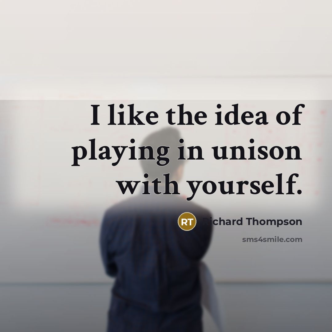 “I like the idea of playing in unison with yourself.…” quote by Richard Thompson