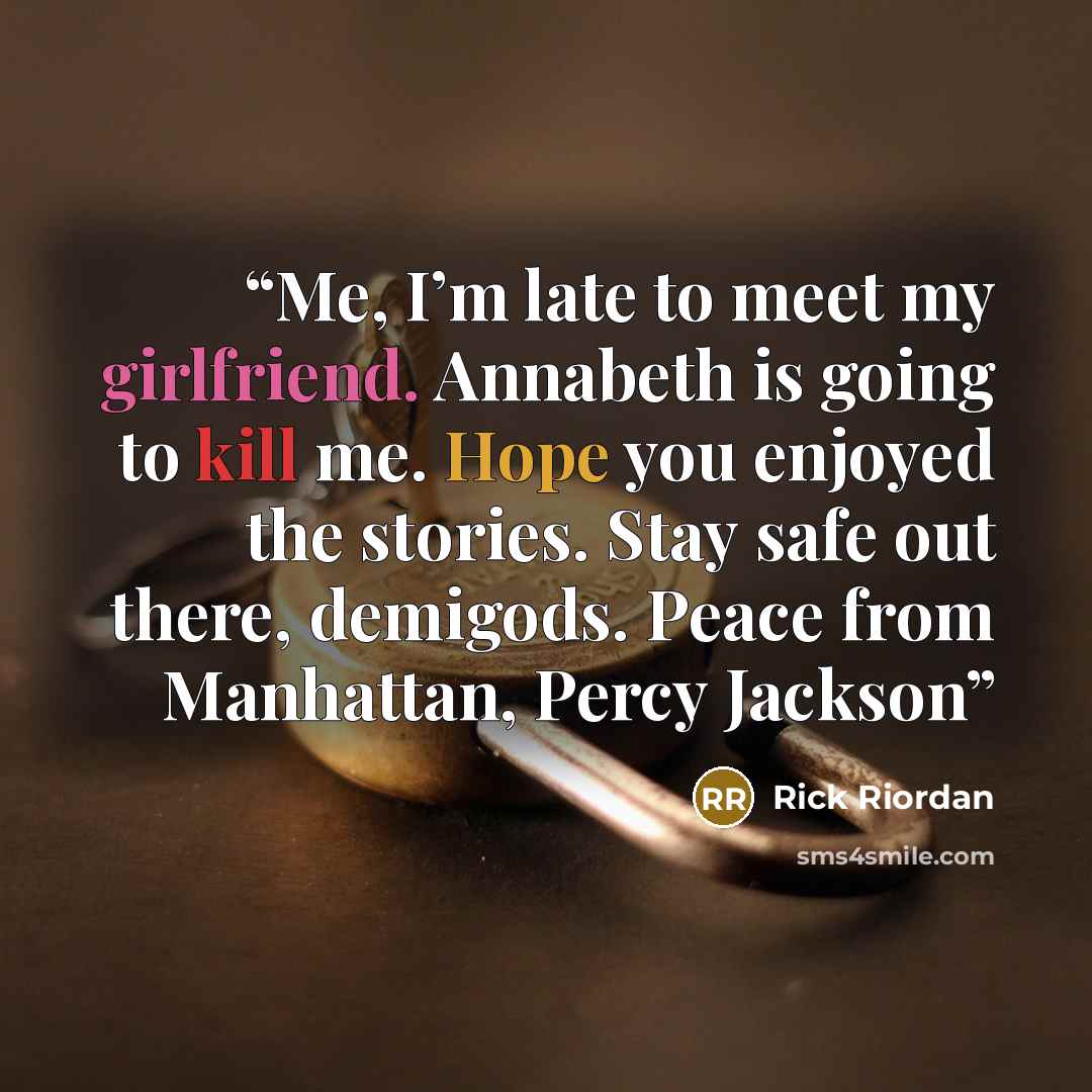 “Me, I’m late to meet my girlfriend. Annabeth is going to kill me. Hope you enjoyed the stories. Stay safe out there, demigods. Peace from Manhattan, Percy Jackson” quote by Rick Riordan