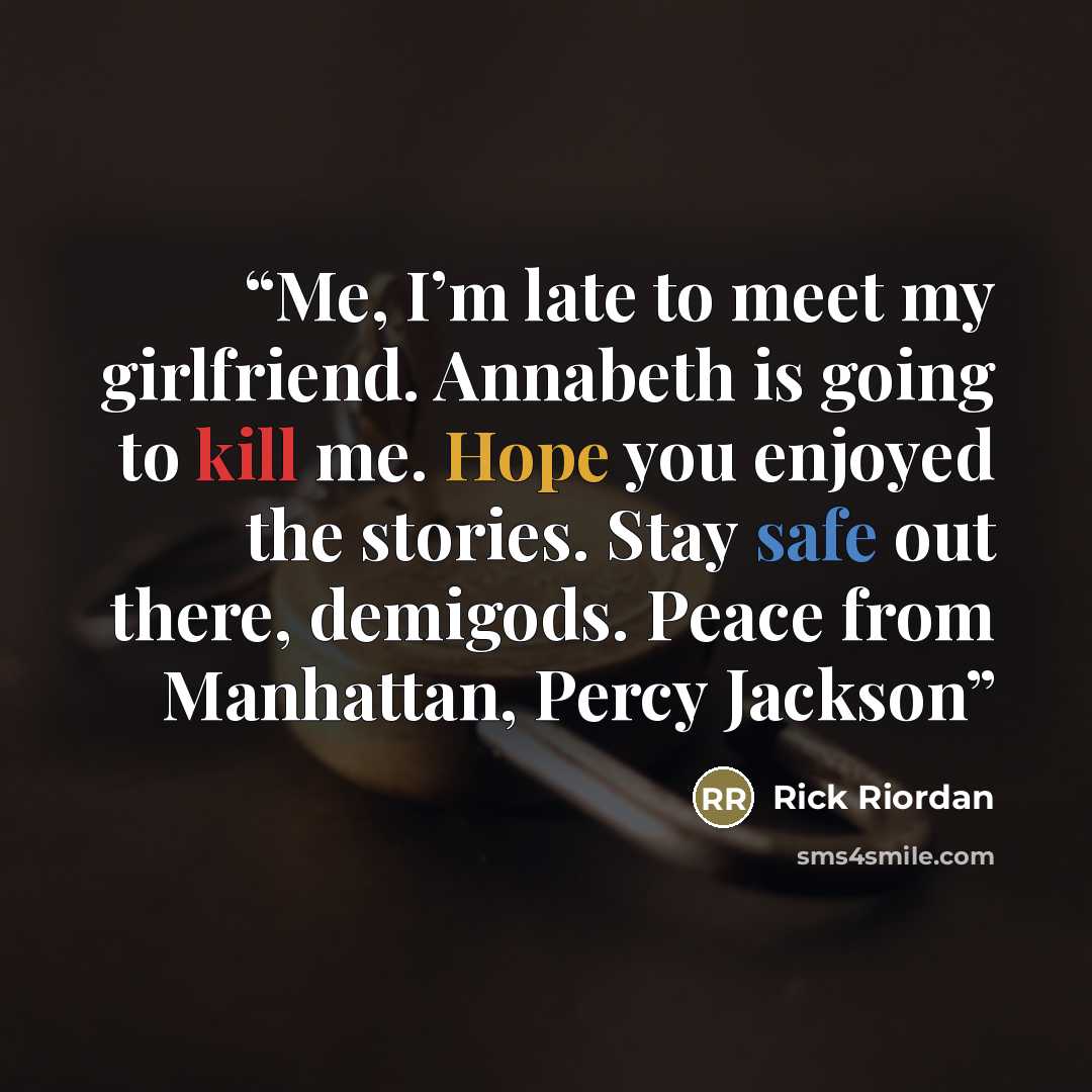“Me, I’m late to meet my girlfriend. Annabeth is going to kill me. Hope you enjoyed the stories. Stay safe out there, demigods. Peace from Manhattan, Percy Jackson” quote by Rick Riordan