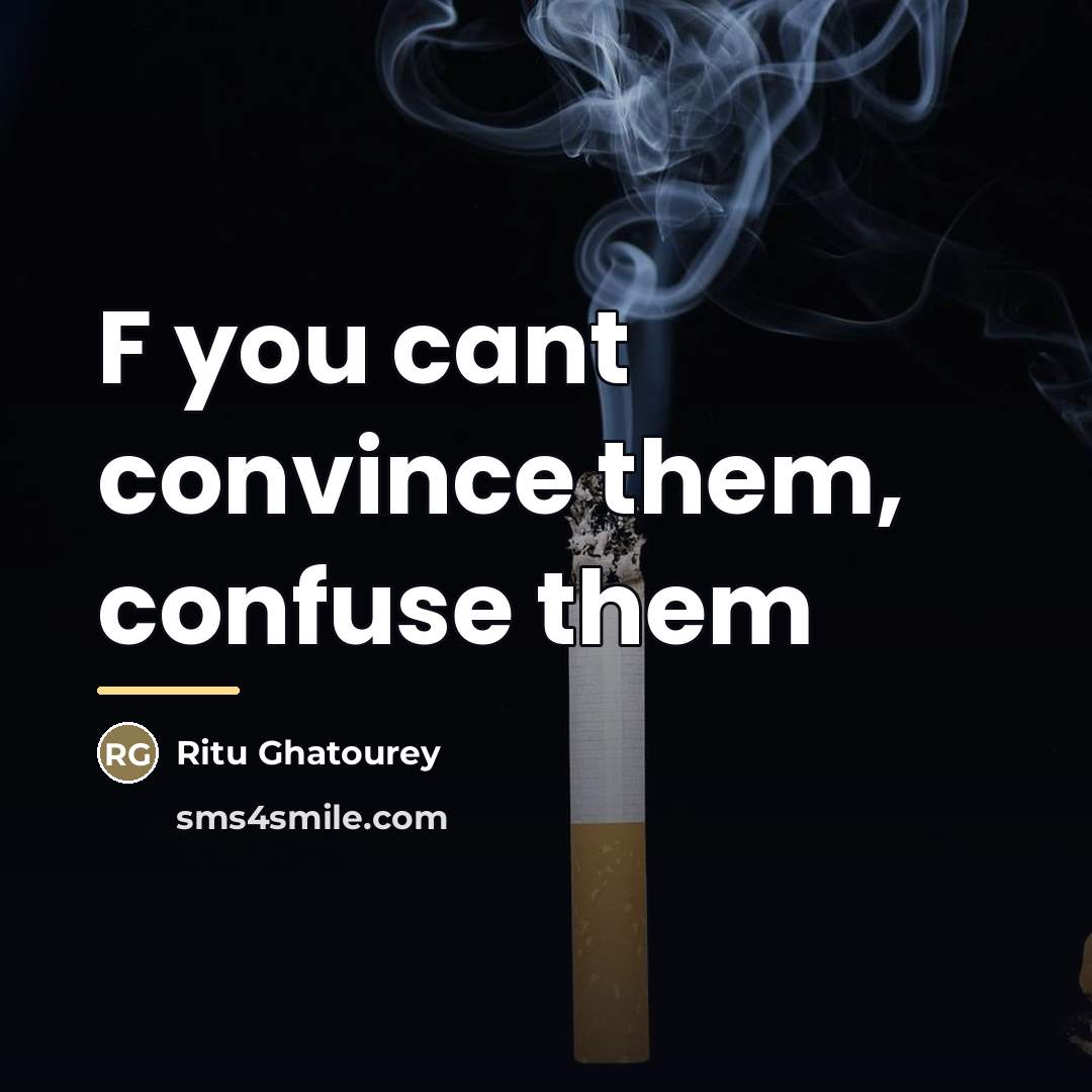 “F you cant convince them, confuse them…” quote by Ritu Ghatourey