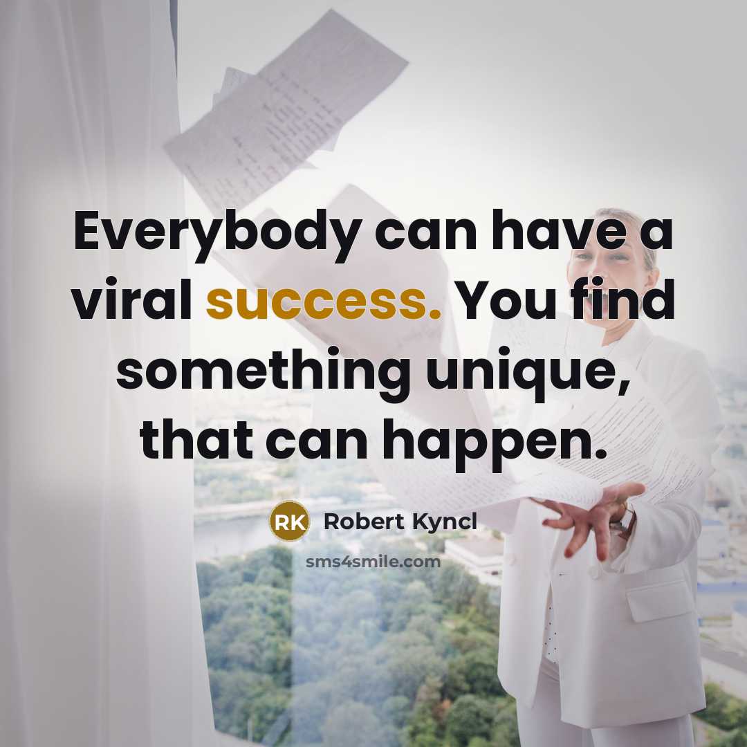 “Everybody can have a viral success. You find something unique,…” quote by Robert Kyncl