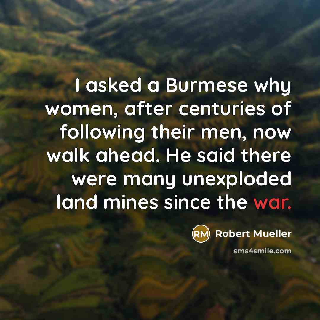 “I asked a Burmese why women, after centuries of following…” quote by Robert Mueller