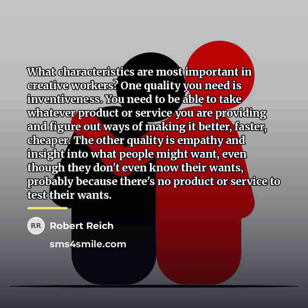 “What characteristics are most important in creative workers? One quality…” quote by Robert Reich