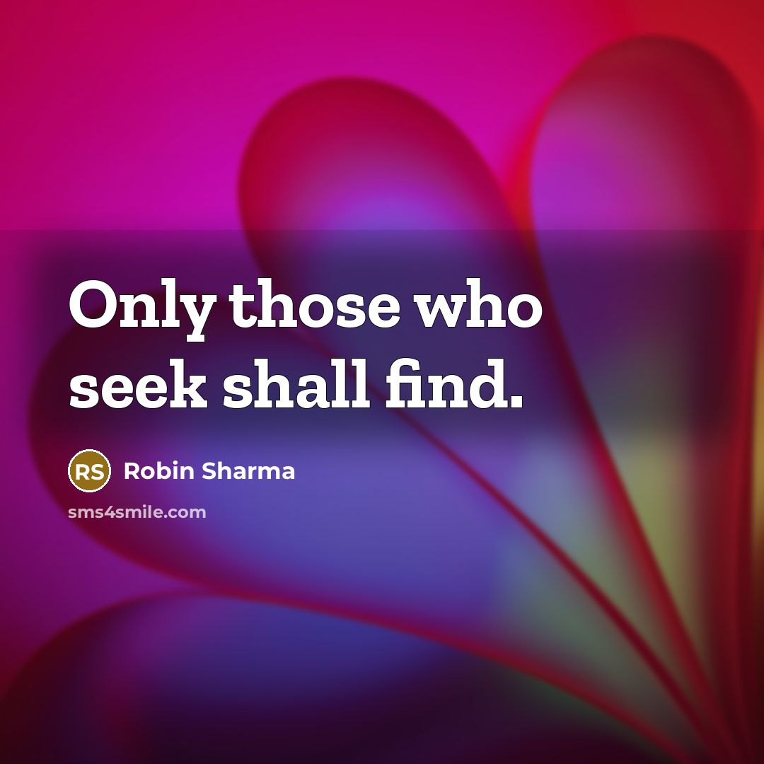 “Only those who seek shall find.…” quote by Robin Sharma