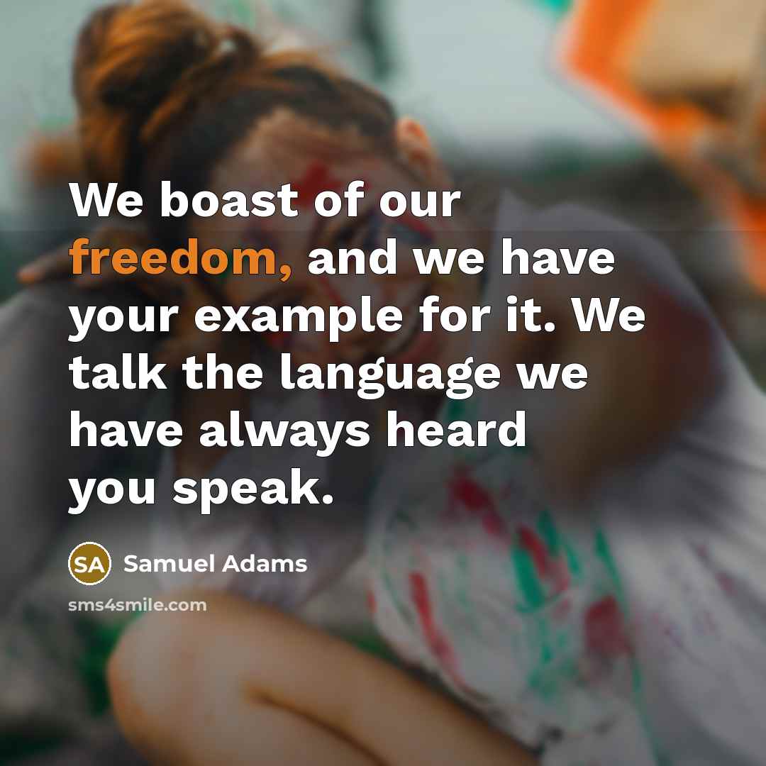 “We boast of our freedom, and we have your example…” quote by Samuel Adams