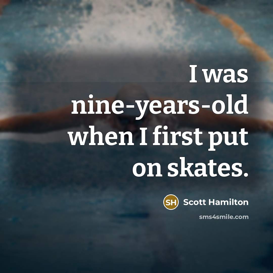 “I was nine-years-old when I first put on skates.” quote by Scott Hamilton