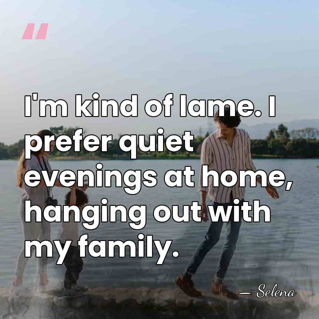 I'm kind of lame. I prefer quiet evenings at home, hanging out&hellip; - Selena