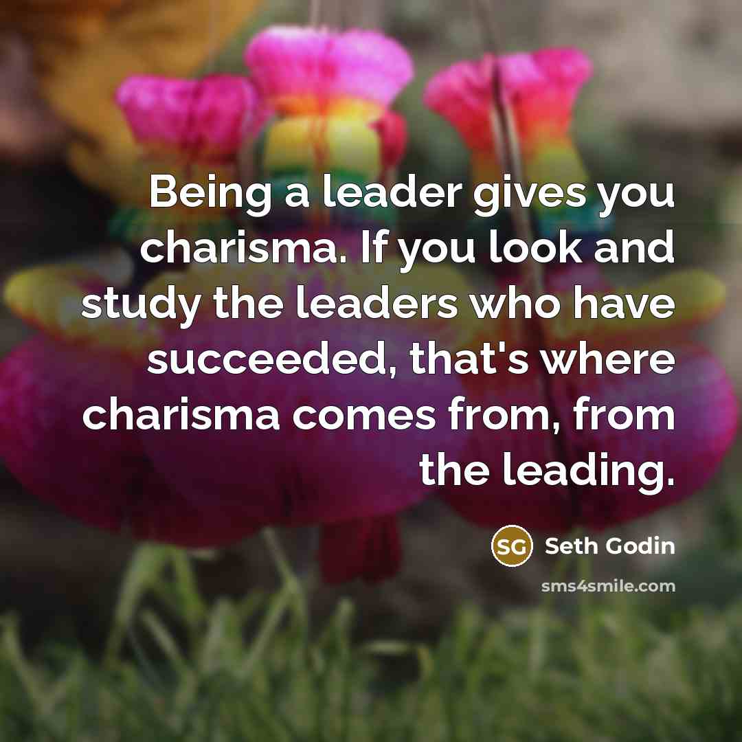 “Being a leader gives you charisma. If you look and…” quote by Seth Godin