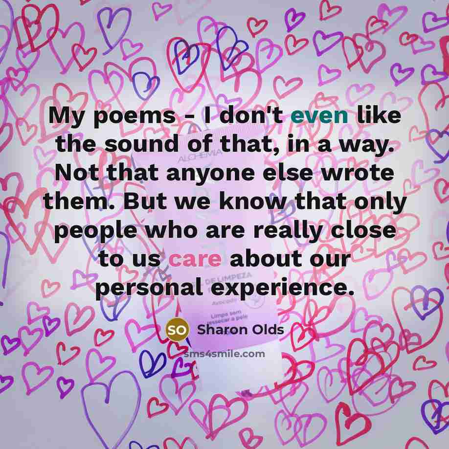 “My poems - I don't even like the sound of…” quote by Sharon Olds