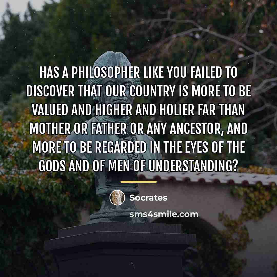 “Has a philosopher like you failed to discover that our…” quote by Socrates