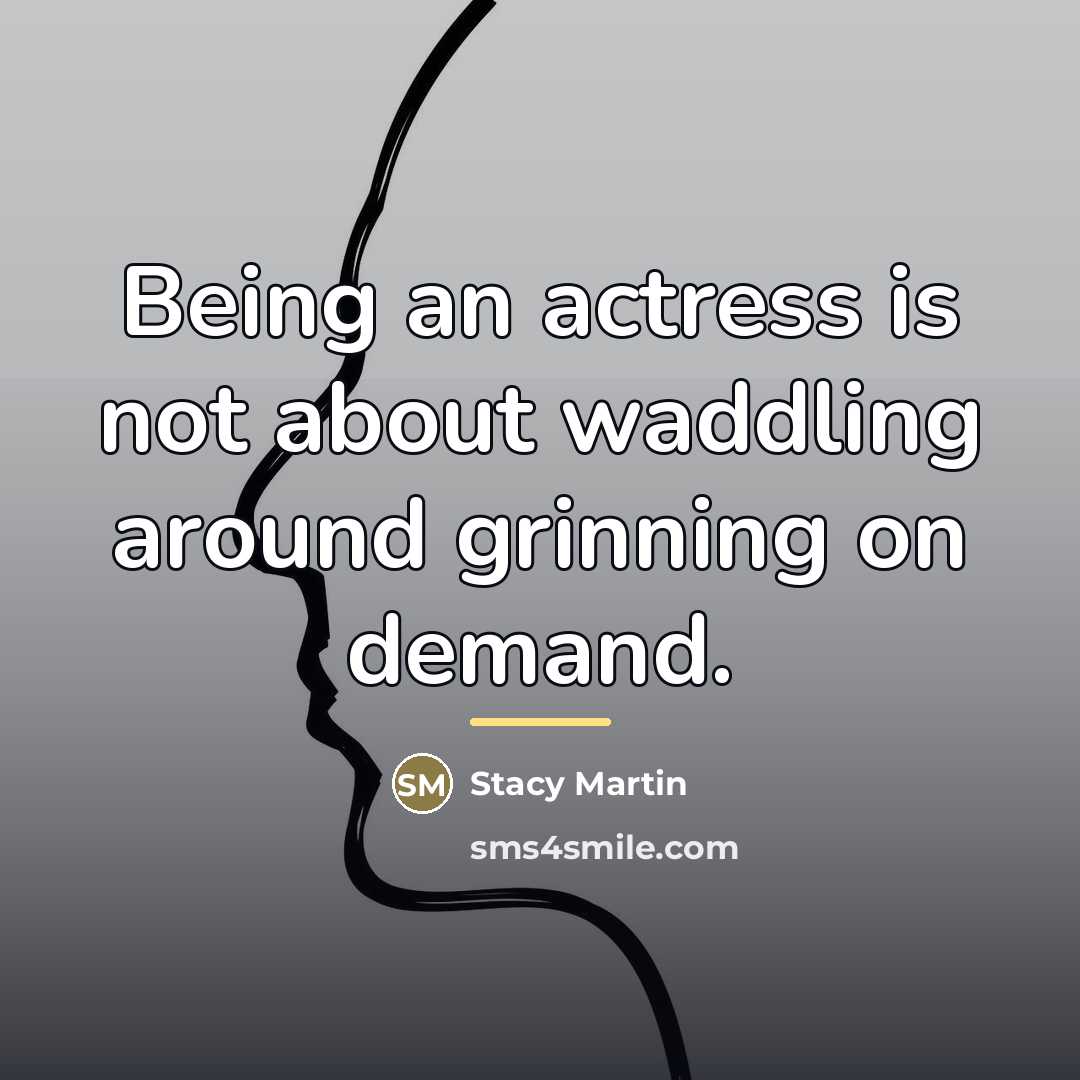 “Being an actress is not about waddling around grinning on…” quote by Stacy Martin