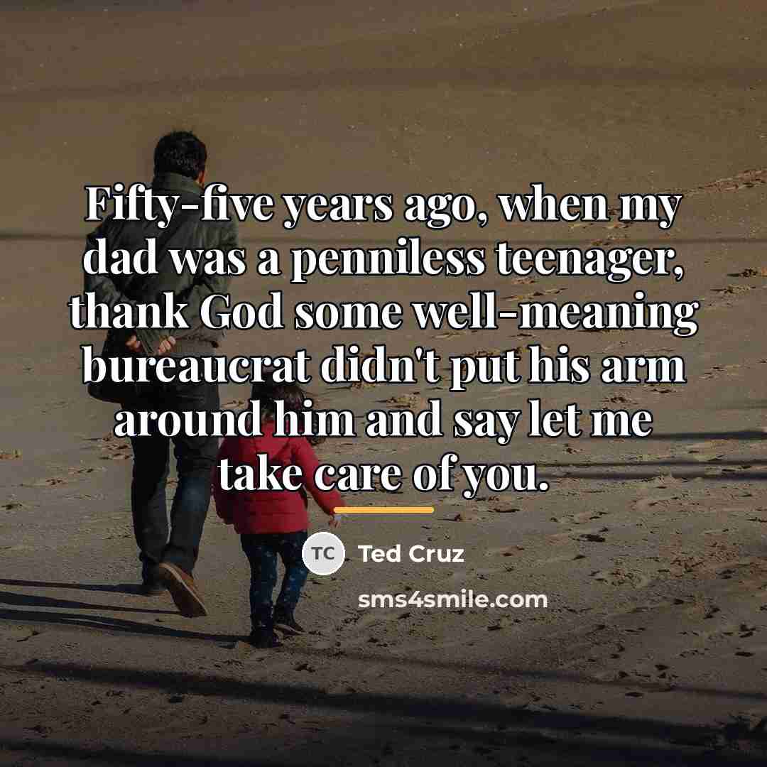 “Fifty-five years ago, when my dad was a penniless teenager,…” quote by Ted Cruz