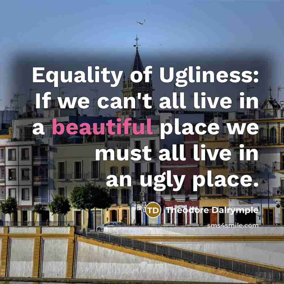 “Equality of Ugliness: If we can't all live in a…” quote by Theodore Dalrymple