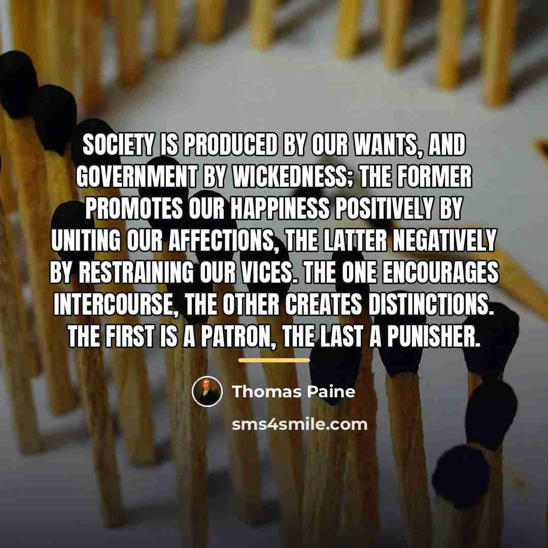 “Society is produced by our wants, and government by wickedness;…” quote by Thomas Paine
