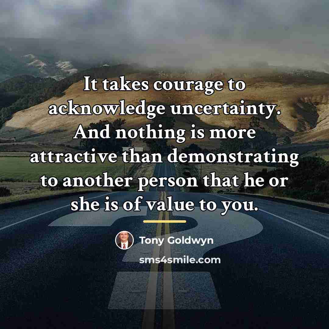 “It takes courage to acknowledge uncertainty. And nothing is more…” quote by Tony Goldwyn