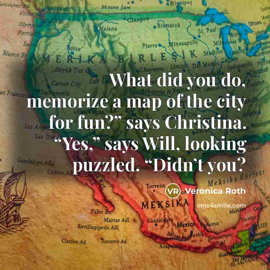 “What did you do, memorize a map of the city…” quote by Veronica Roth