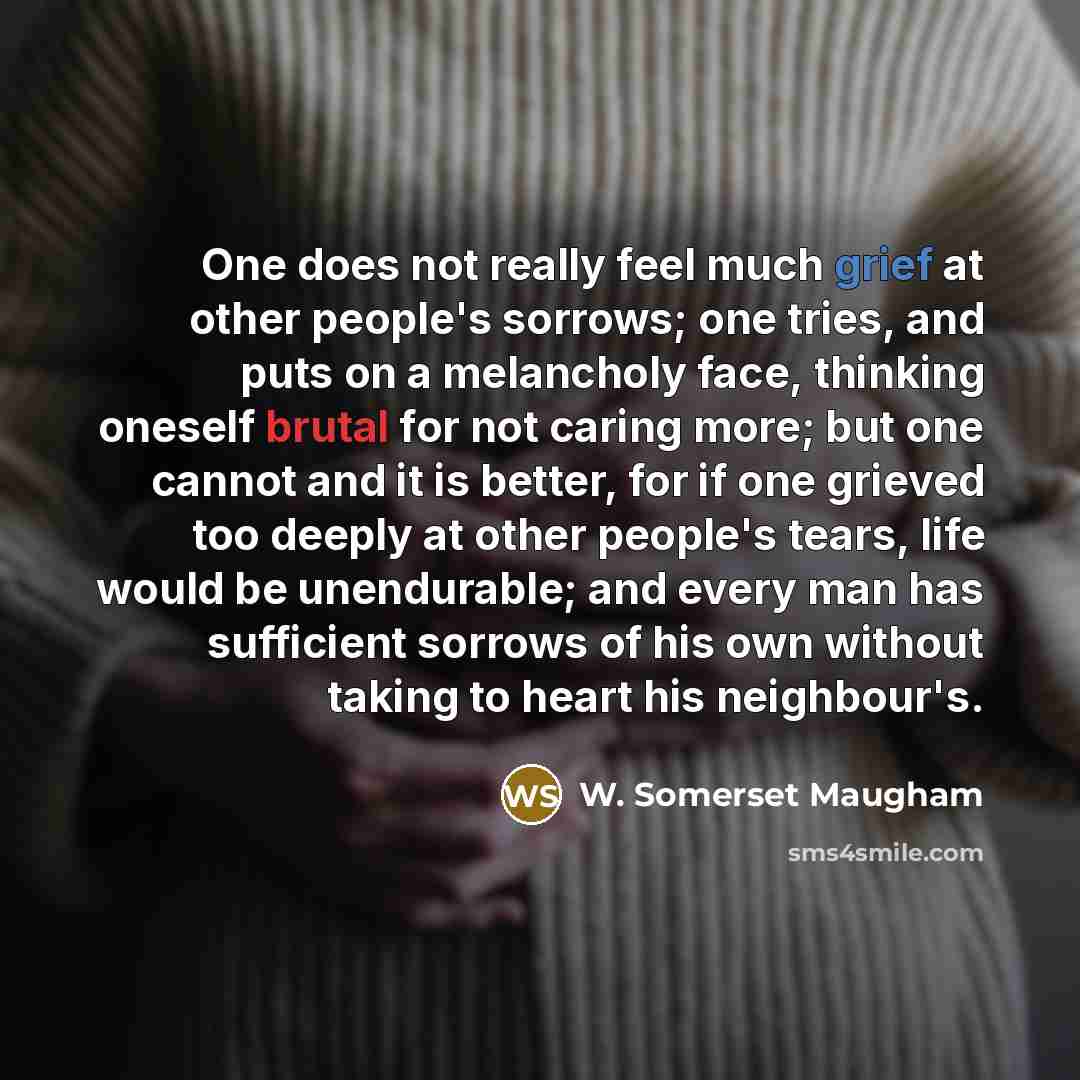 “One does not really feel much grief at other people's…” quote by W. Somerset Maugham