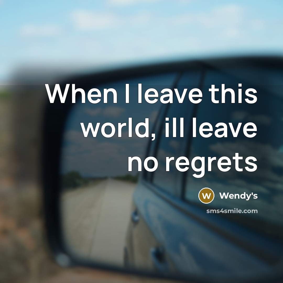 “When I leave this world, ill leave no regrets…” quote by Wendy's