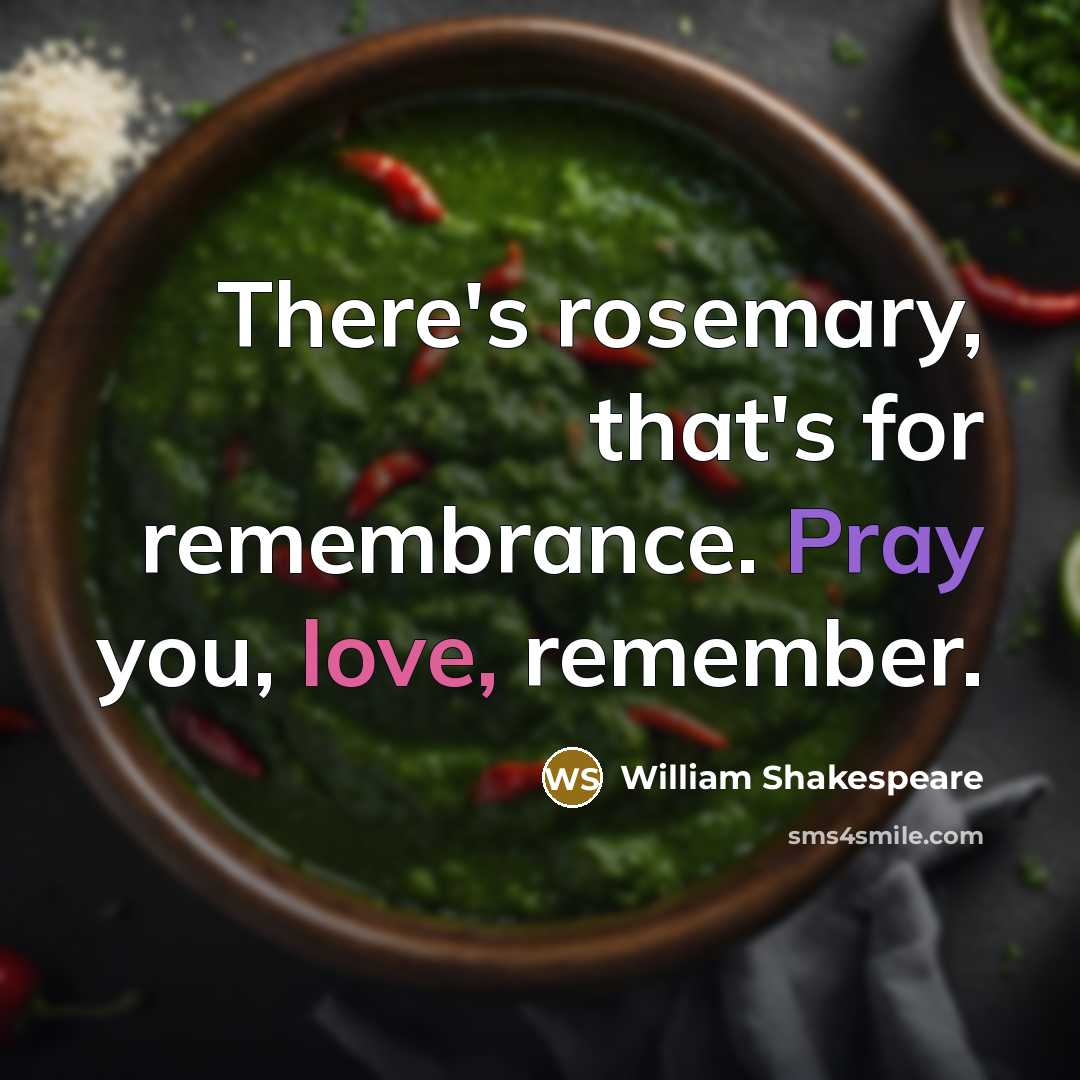 “There's rosemary, that's for remembrance. Pray you, love, remember.…” quote by William Shakespeare