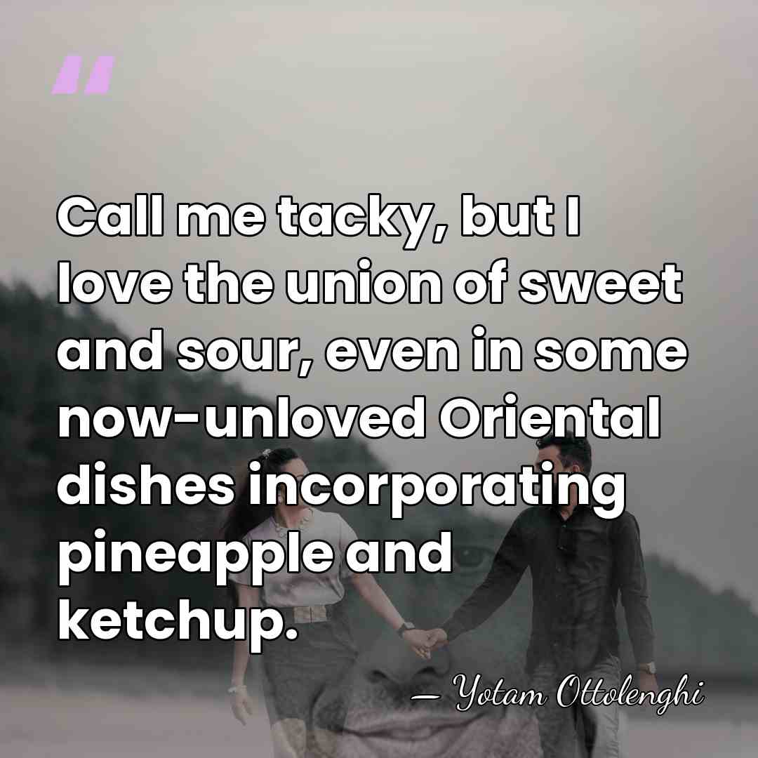 Call me tacky, but I love the union of sweet and sour,&hellip; - Yotam Ottolenghi