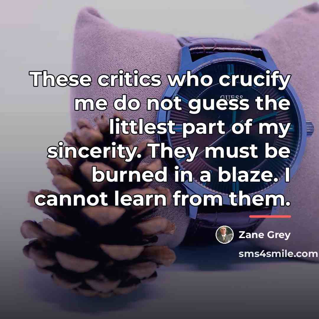 “These critics who crucify me do not guess the littlest…” quote by Zane Grey
